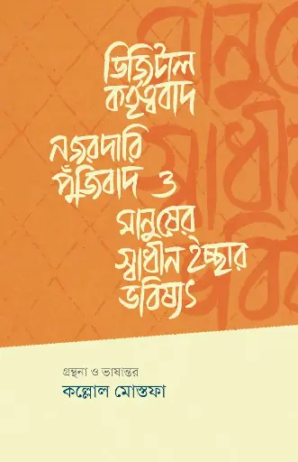 ডিজিটাল কর্তৃত্ববাদ, নজরদারি পুঁজিবাদ ও মানুষের স্বাধীন ইচ্ছার ভবিষ্যৎ